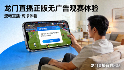 龙门直播正版官方平台无广告观赛体验展示，纯净画面无干扰观看赛事